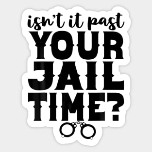 Isn't It Past Your Jail Time Funny Comedy Anti-Trump Quote Sticker